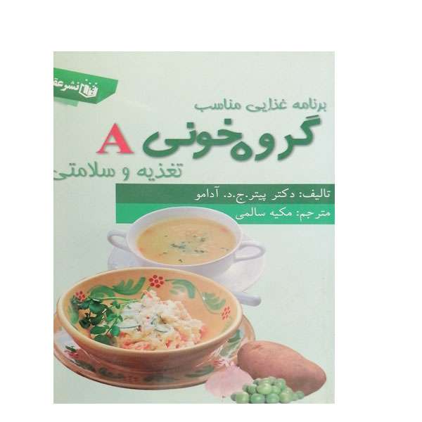 کتاب برنامه غذایی مناسب گروه خونی A تغذیه و سلامتی اثر پیتر ج د آدامو نشر عقیل 