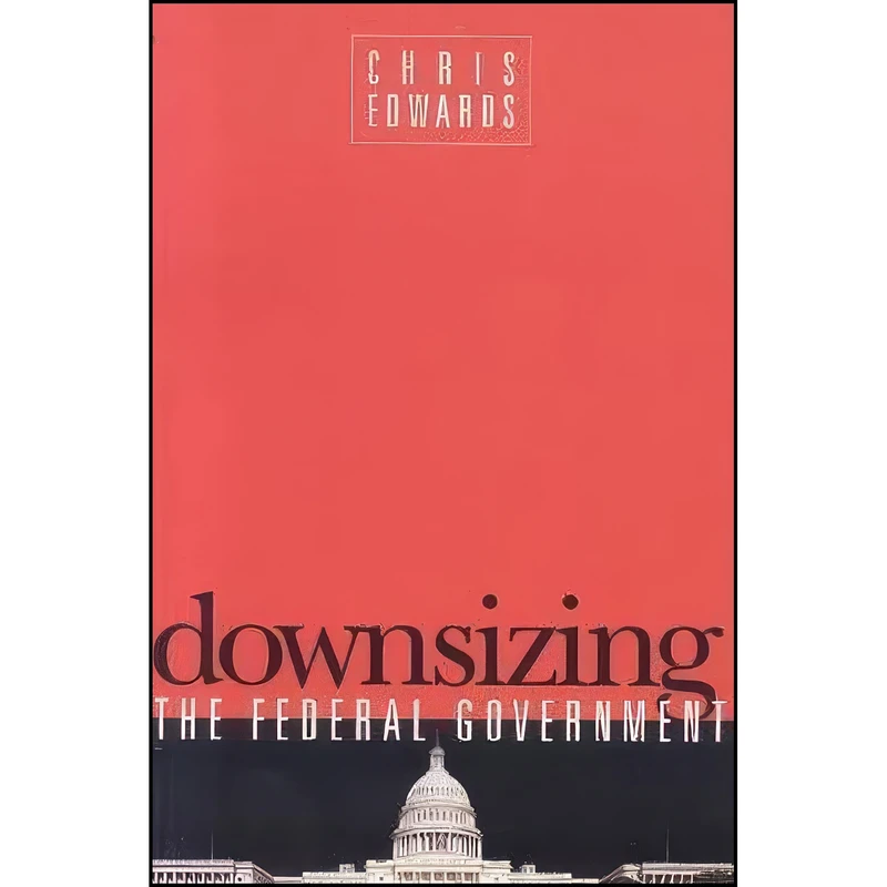 کتاب Downsizing the Federal Goverment اثر Chris Edwards انتشارات Cato Institute