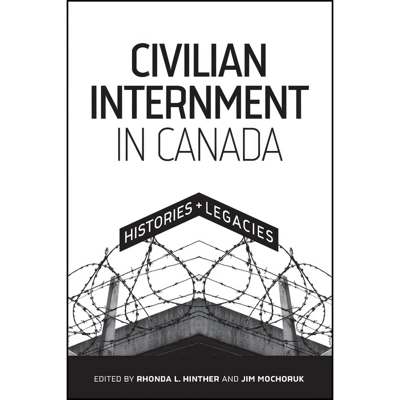 کتاب Civilian Internment in Canada اثر Rhonda L. Hinther and Jim Mochoruk انتشارات University of Manitoba Press