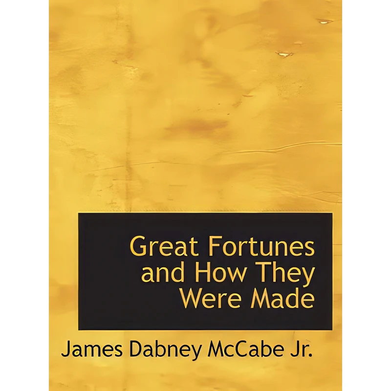 کتاب Great Fortunes and How They Were Made اثر James Dabney McCabe   Jr. انتشارات تازه‌ها