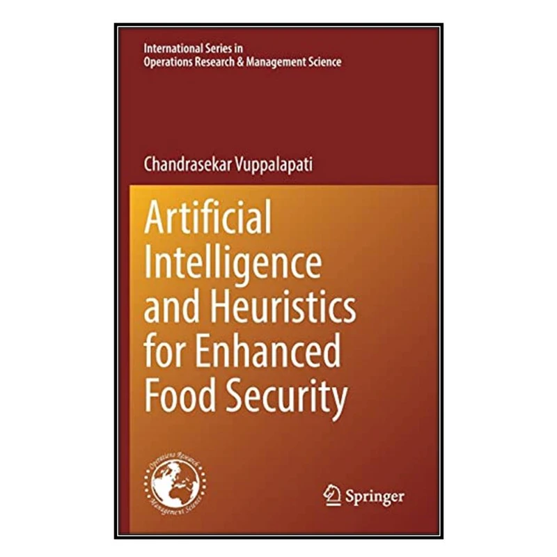  کتاب Artificial Intelligence and Heuristics for Enhanced Food Security اثر Chandrasekar Vuppalapati انتشارات مؤلفين طلايي