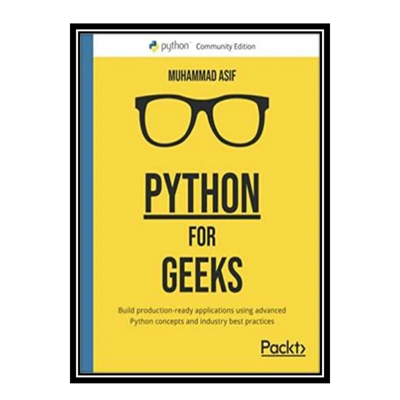 کتاب Python for Geeks: Build production-ready applications using advanced Python concepts and industry best practices اثر Muhammad Asif انتشارات مؤلفین طلایی