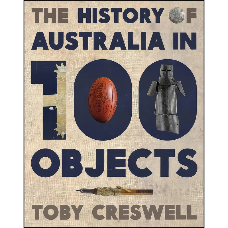 کتاب The History of Australia in 100 Objects اثر Toby Creswell انتشارات Viking Australia