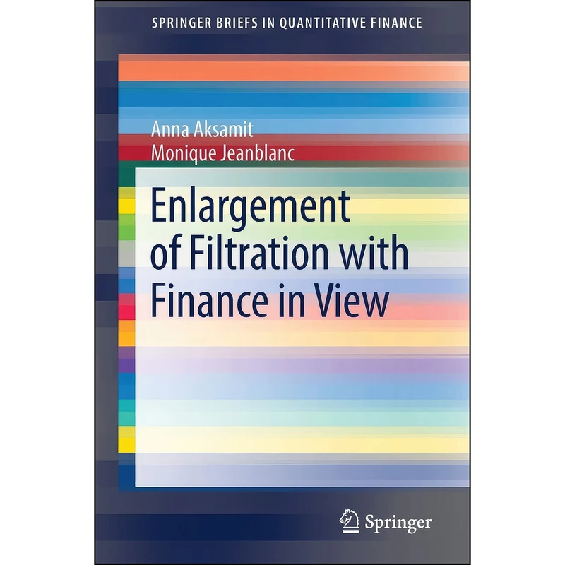 کتاب Enlargement of Filtration with Finance in View  اثر Anna Aksamit and Monique Jeanblanc انتشارات Springer