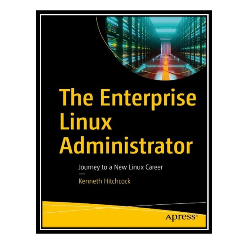 کتاب The Enterprise Linux Administrator: Journey to a New Linux Career اثر Kenneth Hitchcock انتشارات مؤلفین طلایی