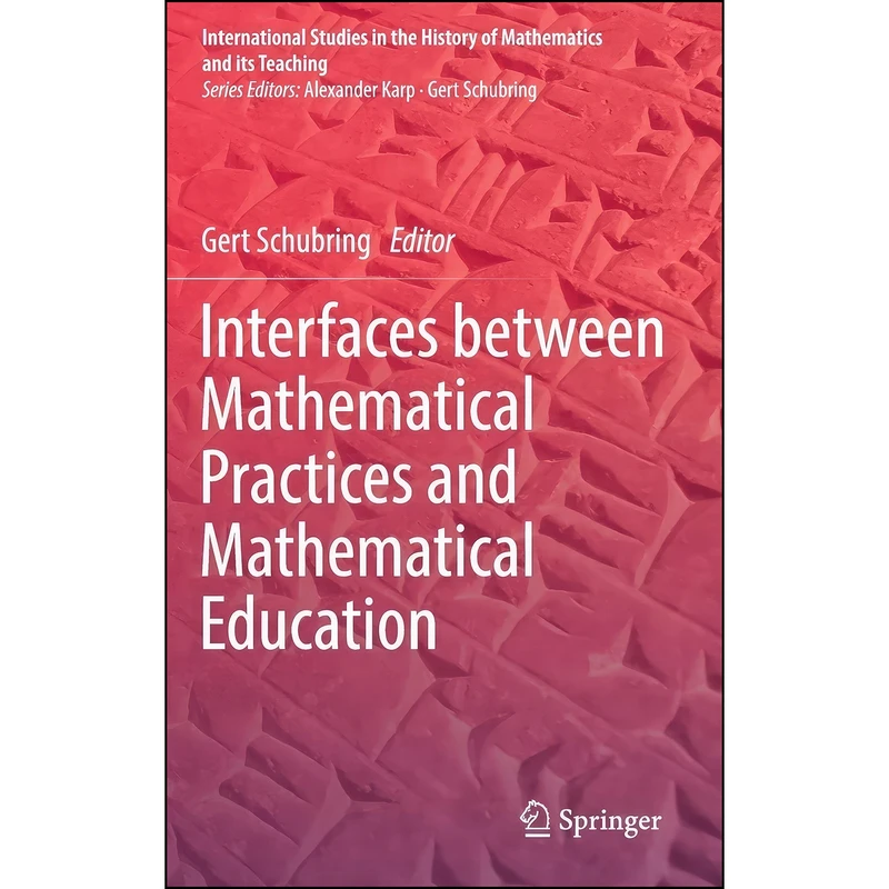 کتاب Interfaces between Mathematical Practices and Mathematical Education  اثر Gert Schubring انتشارات Springer