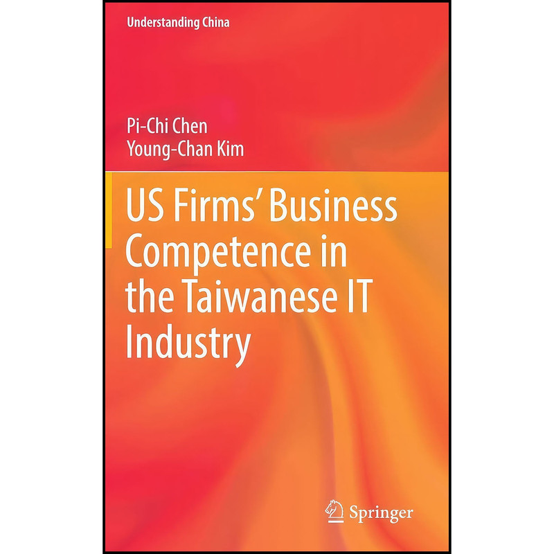 کتاب US Firms’ Business Competence in the Taiwanese IT Industry اثر Pi-Chi Chen and Young-Chan Kim انتشارات Springer