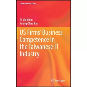کتاب US Firms’ Business Competence in the Taiwanese IT Industry  اثر Pi-Chi Chen and Young-Chan Kim انتشارات Springer