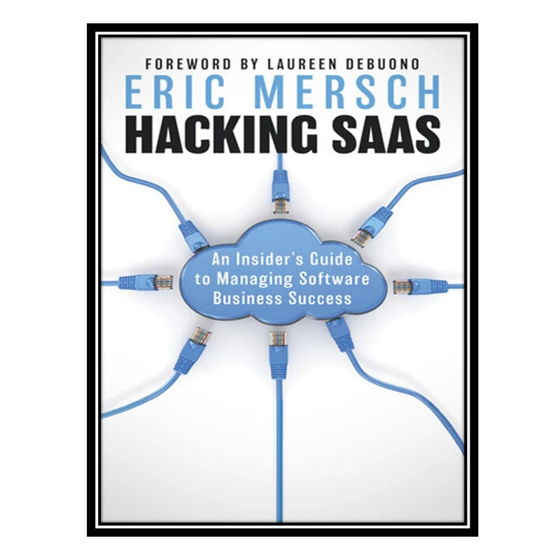 کتاب Hacking SaaS: An Insiders Guide to Managing Software Business Success اثر Eric Mersch انتشارات مؤلفین طلایی