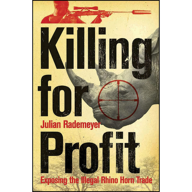 کتاب Killing for Profit اثر Julian Rademeyer انتشارات Penguin Random House South Africa کتاب Killing for Profit اثر Julian Rademeyer انتشارات Penguin Random House South Africa
