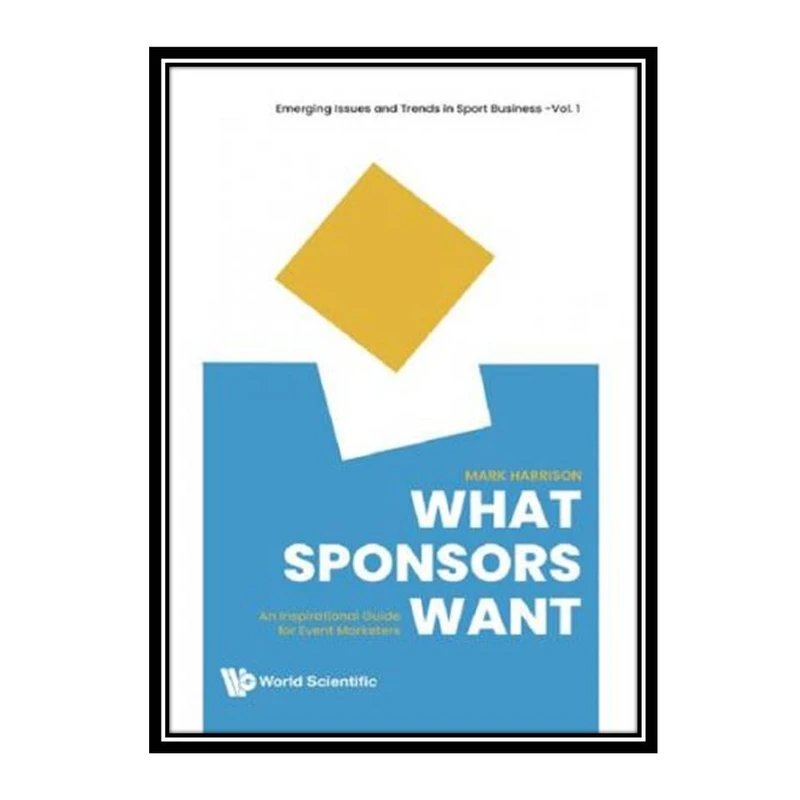 کتاب What Sponsors Want: An Inspirational Guide for Event Marketers اثر Mark Harrison انتشارات مؤلفین طلایی