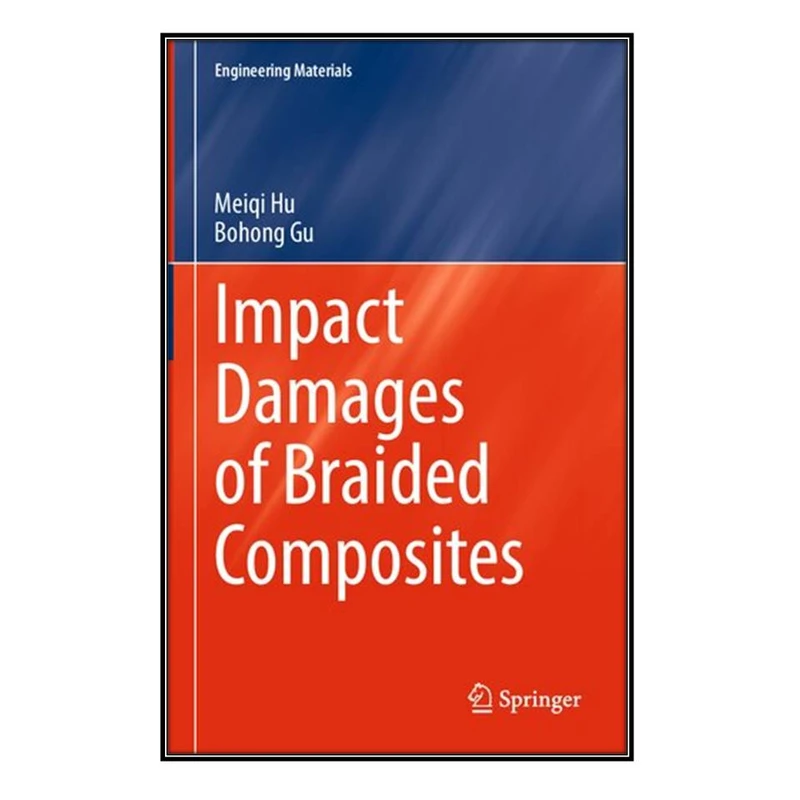 کتاب Impact Damages of Braided Composites اثر Meiqi Hu AND Bohong Gu انتشارات مؤلفين طلايي