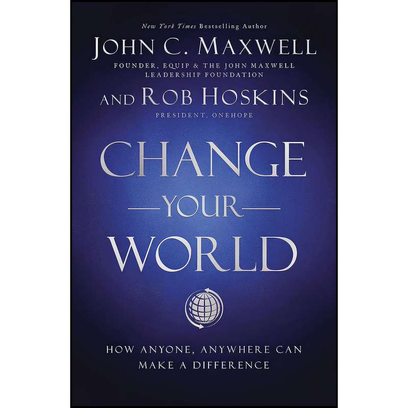 کتاب Change Your World اثر John C. Maxwell and Rob Hoskins انتشارات HarperCollins Leadership
