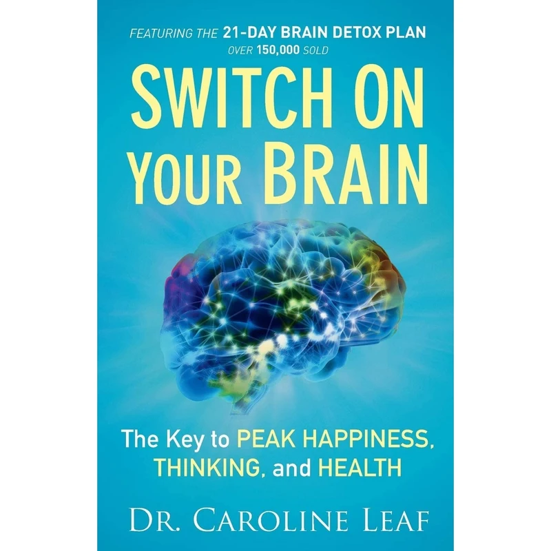 کتاب Switch On Your Brain: The Key to Peak Happiness, Thinking, and Health اثر Dr. Caroline Leaf انتشارات Baker Books