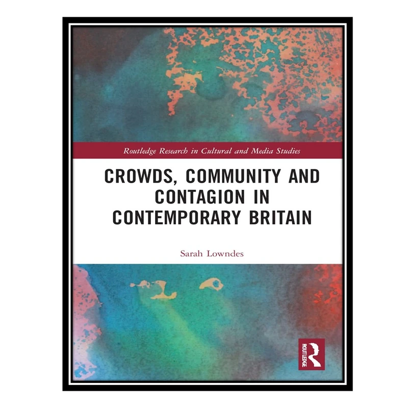کتاب Crowds, Community and Contagion in Contemporary Britain اثر Sarah Lowndes انتشارات مؤلفین طلایی