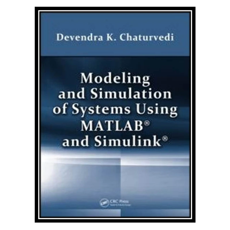 کتاب Modeling and Simulation of Systems Using MATLAB and Simulink اثر Devendra K. Chaturvedi انتشارات مؤلفین طلایی