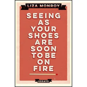 کتاب Seeing As Your Shoes Are Soon to be on Fire اثر Liza Monroy انتشارات Soft Skull