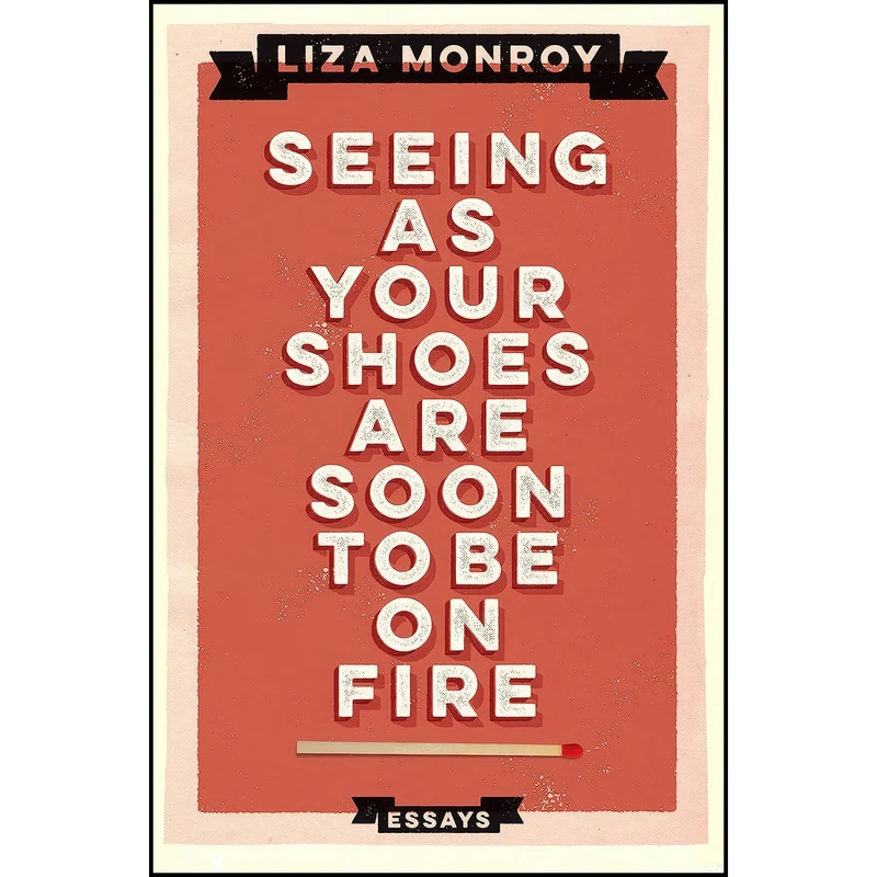 کتاب Seeing As Your Shoes Are Soon to be on Fire اثر Liza Monroy انتشارات Soft Skull