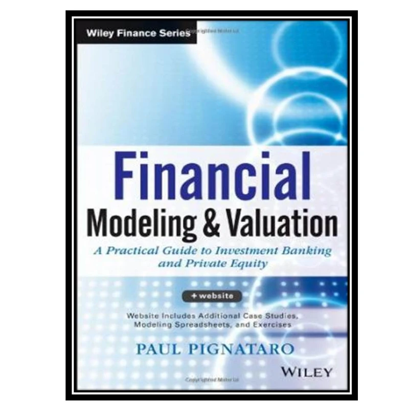 کتاب Financial Modeling and Valuation: A Practical Guide to Investment Banking and Private Equity اثر Paul Pignataro انتشارات مؤلفین طلایی