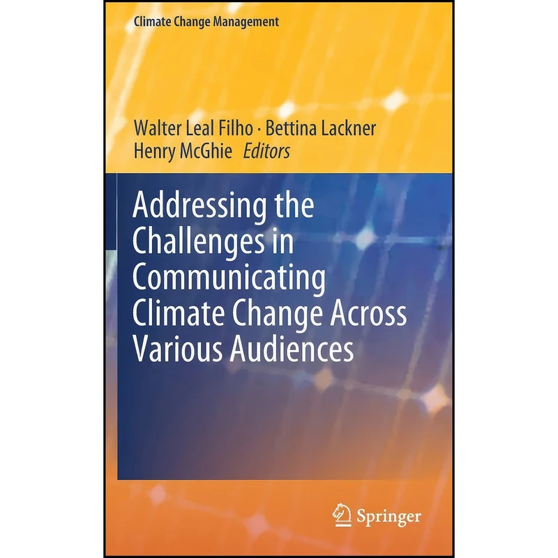 کتاب Addressing the Challenges in Communicating Climate Change Across Various Audiences  اثر جمعي از نويسندگان انتشارات Springer