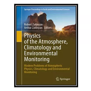کتاب Physics of the Atmosphere, Climatology and Environmental Monitoring: Modern Problems of Atmospheric اثر Robert Zakinyan and Arthur Zakinyan انتشارات مؤلفین طلایی