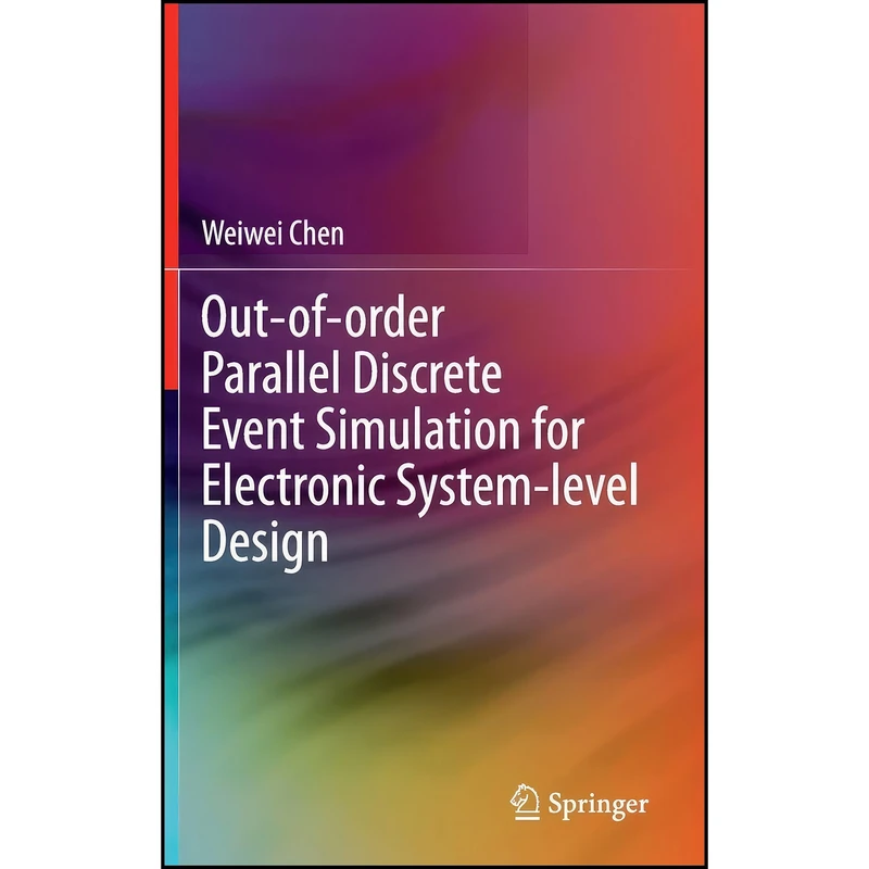 کتاب Out-of-order Parallel Discrete Event Simulation for Electronic System-level Design اثر Weiwei Chen انتشارات Springer