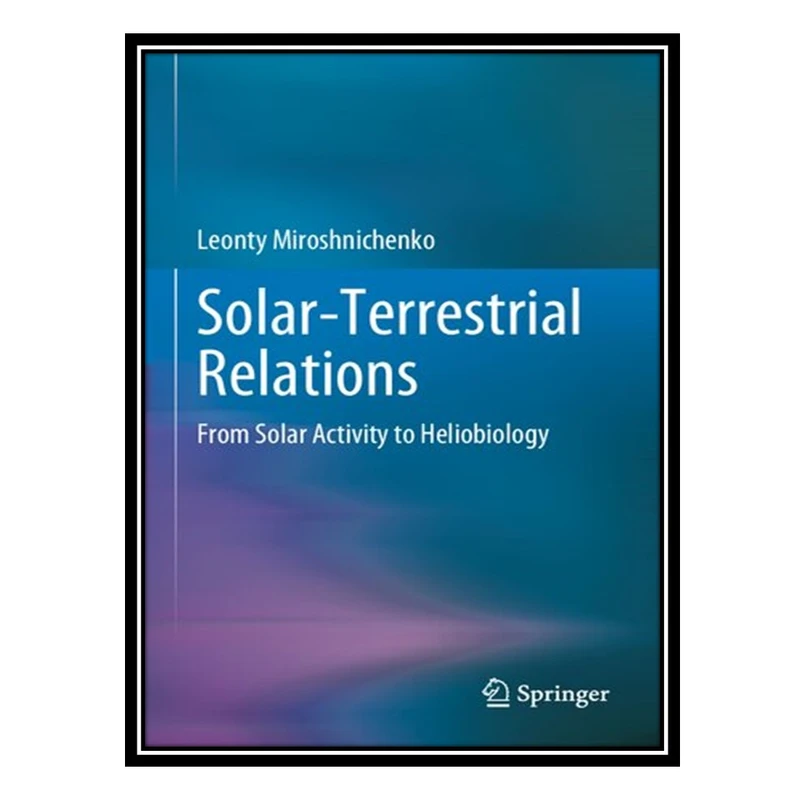 کتاب Solar-Terrestrial Relations: From Solar Activity to Heliobiology اثر Leonty Miroshnichenko انتشارات مؤلفین طلایی