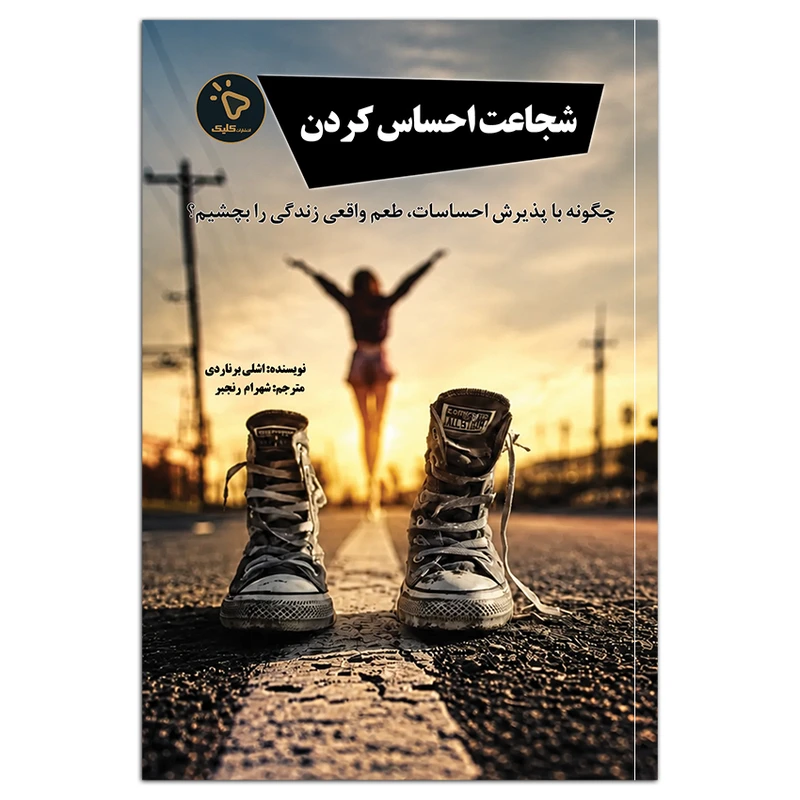 کتاب شجاعت احساس کردن اثر اشلی برناردی ترجمه شهرام رنجبر انتشارات کلیک