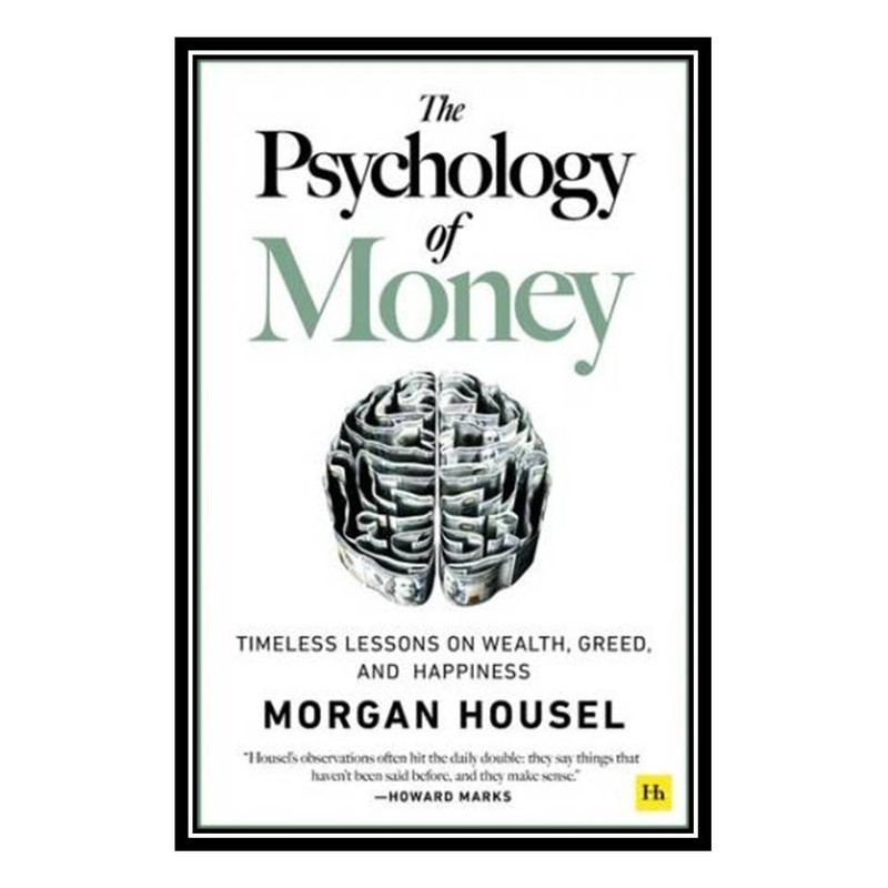 کتاب The Psychology of Money: Timeless lessons on wealth, greed, and happiness اثر Morgan House انتشارات مؤلفین طلایی