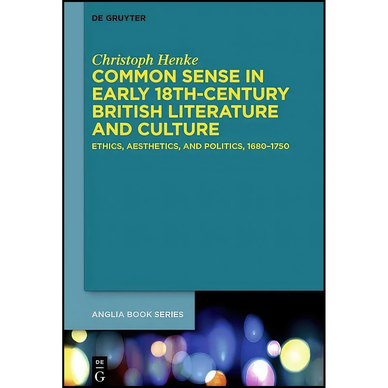 کتاب Common Sense in Early 18th-Century British Literature and Culture  اثر Christoph Henke انتشارات De Gruyter Mouton