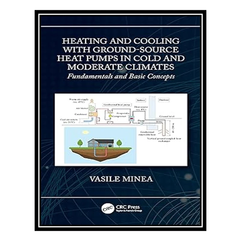   کتاب Heating and Cooling with Ground-Source Heat Pumps in Moderate and Cold Climates, Two-Volume Set اثر Vasile Minea انتشارات مؤلفين طلايي