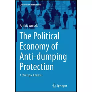 کتاب The Political Economy of Anti-dumping Protection اثر Patricia Wruuck انتشارات Springer