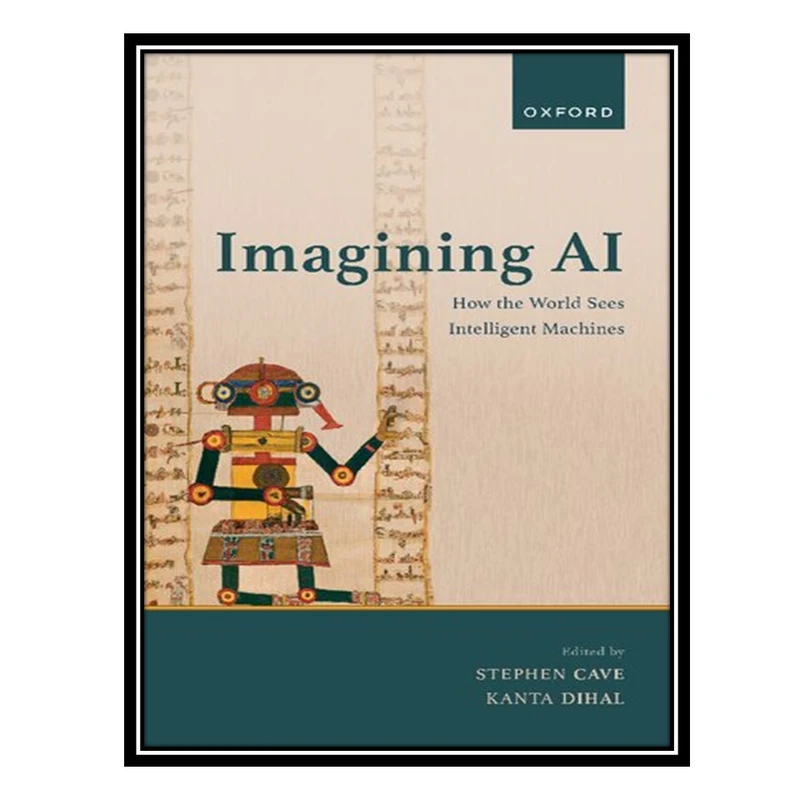 کتاب Imagining AI: How the World Sees Intelligent Machines اثر Stephen Cave AND Kanta Dihal انتشارات مؤلفین طلایی