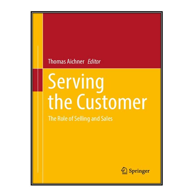 کتاب Serving the Customer: The Role of Selling and Sales اثر	Thomas Aichner انتشارات مؤلفين طلايي