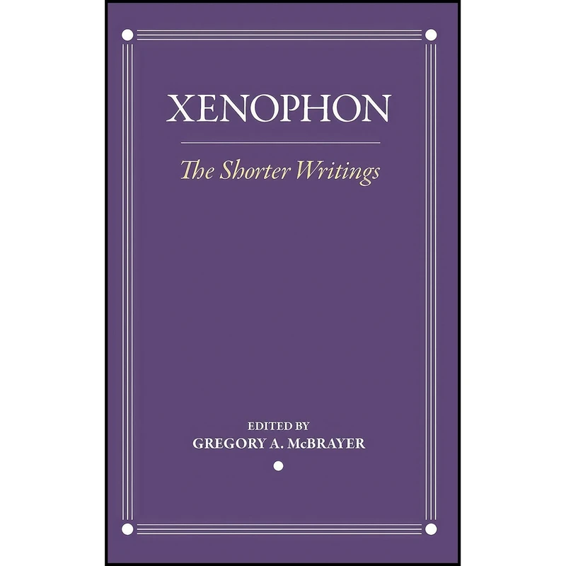 کتاب The Shorter Writings  اثر Xenophon and Gregory A. McBrayer انتشارات Cornell University Press