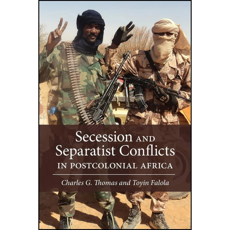 کتاب Secession and Separatist Conflicts in Postcolonial Africa  اثر Charles G. Thomas and Toyin Falola انتشارات University of Calgary Press