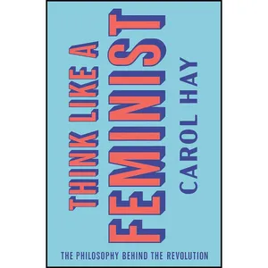 کتاب Think Like a Feminist اثر Carol Hay انتشارات W. W. Norton Company