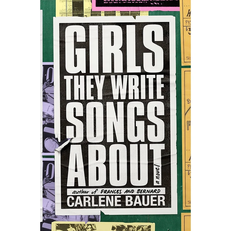 کتاب Girls They Write Songs About اثر Carlene Bauer انتشارات Farrar, Straus and Giroux
