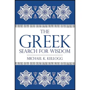 کتاب The Greek Search for Wisdom اثر Michael K. Kellogg انتشارات Prometheus