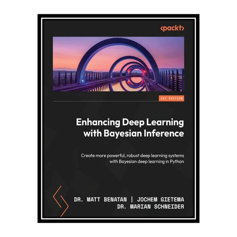 کتاب Enhancing Deep Learning with Bayesian Inference: Create More Powerful, Robust Deep learning Systems with Bayesian Deep learning اثر جمعی از نویسندگان انتشارات مؤلفین طلایی