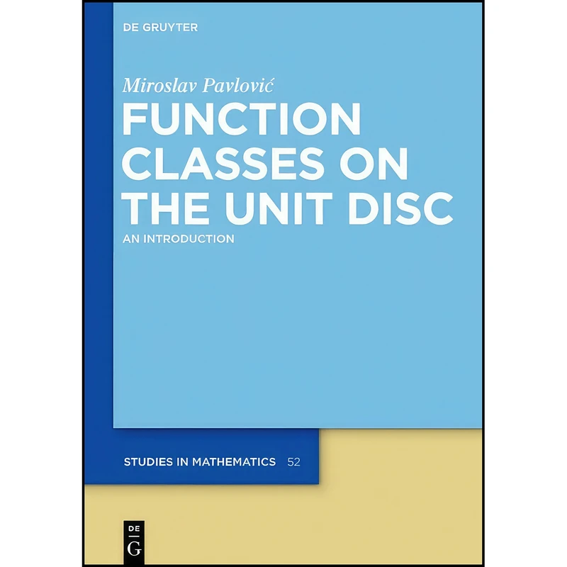 کتاب Function Classes on the Unit Disc  اثر Miroslav Pavlovic انتشارات De Gruyter