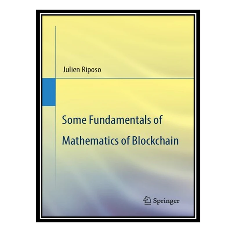 کتاب Some Fundamentals of Mathematics of Blockchain اثر Julien Riposo انتشارات مؤلفین طلایی