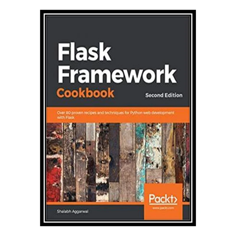 کتاب Flask Framework Cookbook: Over 80 proven recipes and techniques for Python web development with Flask اثر Shalabh Aggarwal انتشارات مؤلفین طلایی