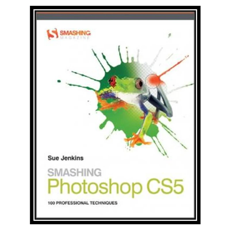کتاب Smashing Photoshop CS5: 100 Professional Techniques (Smashing Magazine Book Series) اثر Sue Jenkins انتشارات مؤلفین طلایی