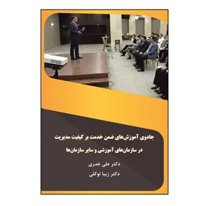 کتاب جادوی آموزش‌های ضمن خدمت بر کیفیت مدیریت در سازمان‌های آموزشی و سایر سازمان‌ها اثر علی خدری و زیبا توکلی نشر کلید پژوه