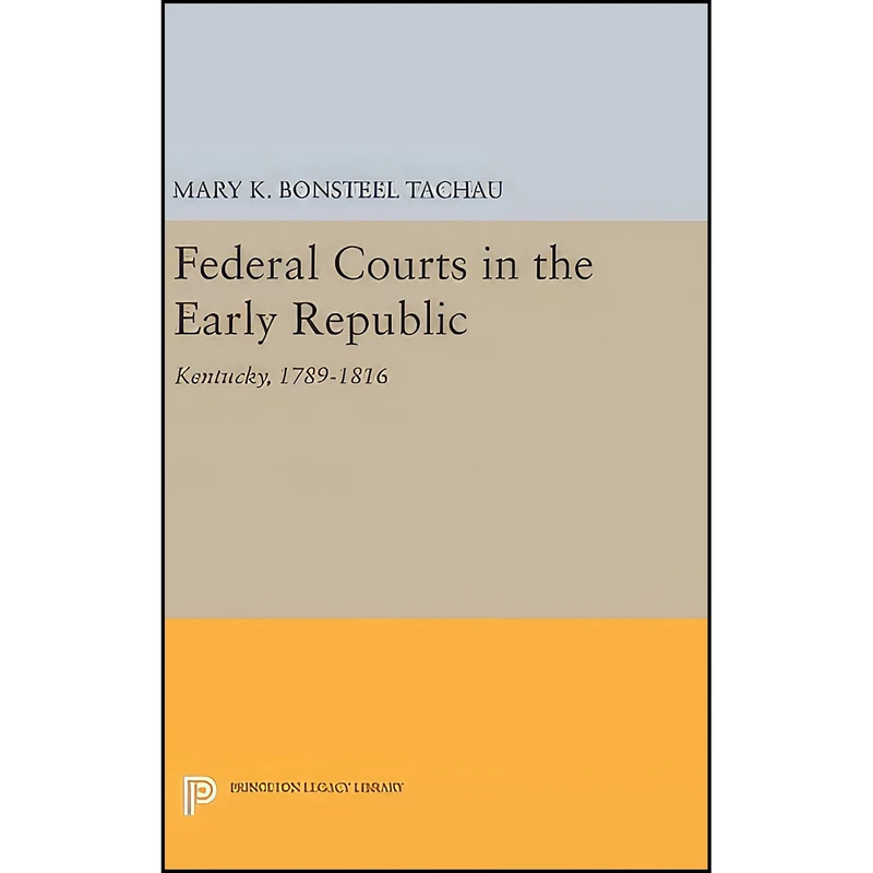 کتاب Federal Courts in the Early Republic اثر Mary K. Bonsteel Tachau انتشارات Princeton University Press