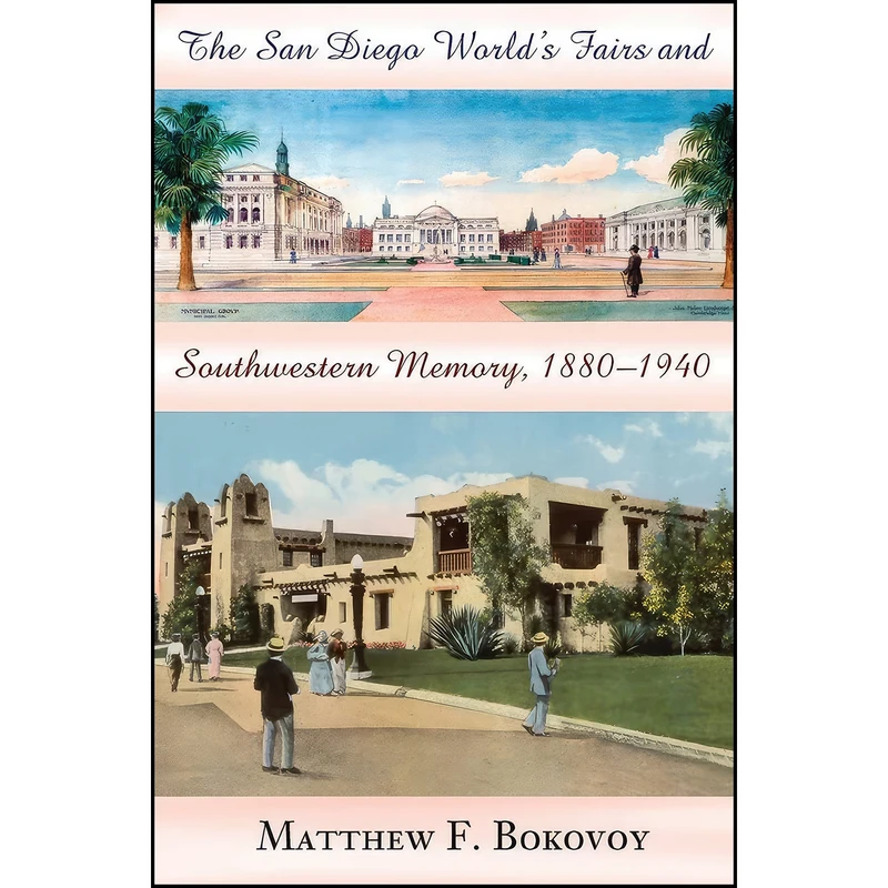 کتاب The San Diego World's Fairs and Southwestern Memory, 1880-1940 اثر Matthew F. Bokovoy انتشارات University of New Mexico Press