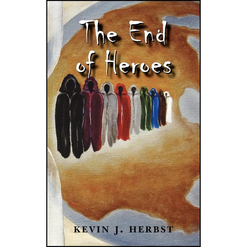 کتاب The End of Heroes اثر Kevin J. Herbst انتشارات AuthorHouse