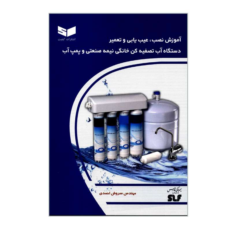 کتاب آموزش نصب عیب یابی و تعمیر دستگاه آب تصفیه کن خانگی نیمه صنعتی و پمپ آب اثر مهندس سروش احمدی انتشارات کیفیت