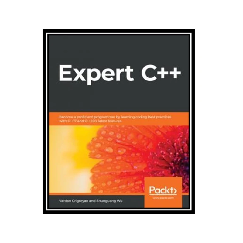 کتاب Expert C++: Become a proficient programmer by learning coding best practices with C++17 and C++20's latest features اثر Vardan Grigoryan and Shunguang Wu انتشارات مؤلفین طلایی